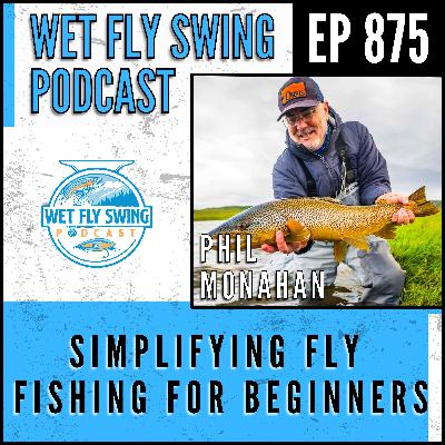 875 | Phil Monahan on Simplifying Fly Fishing for Beginners