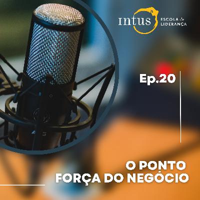 Episódio 20: O ponto força do negócio Episódio 20: O ponto força do negócio