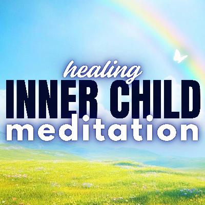 Heal Your Inner Child (Guided Meditation)