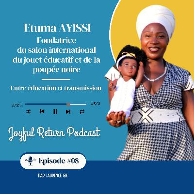 #08 - ETUMA AYISSI, fondatrice du salon international du jouet éducatif et de la poupée noire - Entre éducation & transmission