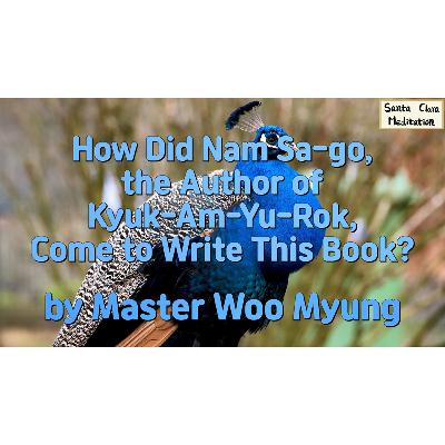 📜 How Did Nam Sa-go, the Author of Kyuk-Am-Yu-Rok, Come to Write This Book? : prophecy, destiny, divine messages, truth, heaven’s will,... | Master Woo Myung | Santa Clara Meditation