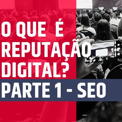 O que é reputação Digital - Parte 1: SEO