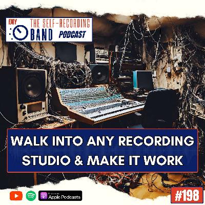 #198: Walk Into Any Recording Studio & Make It Work