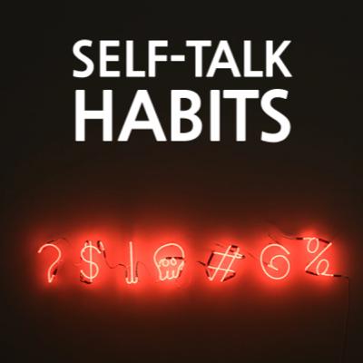 12 Habits That Create Negative Self-Talk and How To Eradicate Them
