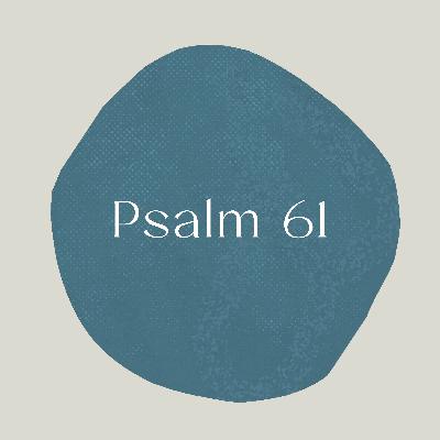 Psalm of the Week: Hear My Cry, O God/Psalm 61