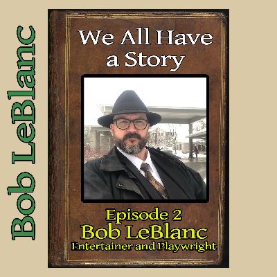 Episode 2 - Guest: Bob LeBlanc, Entertainer and Playwright