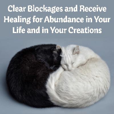 Healing for Abundant Creation and Removal of Blockages for Changes in Life