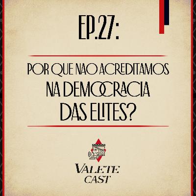 Valete Spaces - Ep. 29: O problema com a "Democracia das elites"