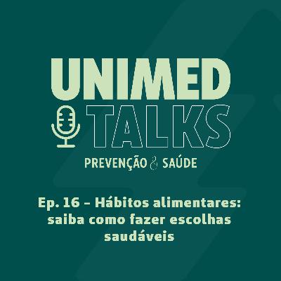 Unimed Talks | EP 16 | Hábitos alimentares: saiba como fazer escolhas saudáveis, com a nutricionista Manoela Kraemer Fenilli e a psicóloga Vanessa Polastri