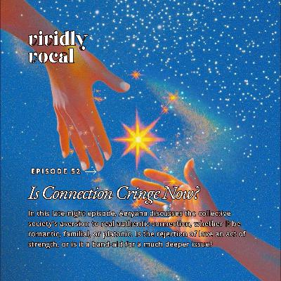 Episode 52 | Is Connection Cringe Now?