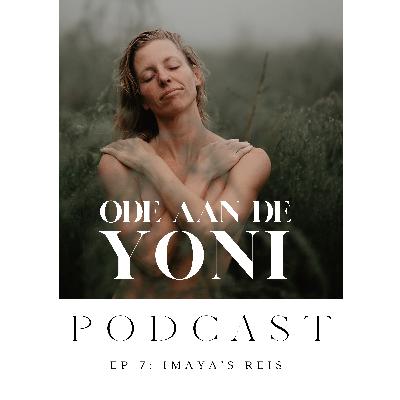 Ode aan de Yoni - EP. 7 - Imaya's Reis Ode aan de Yoni - EP. 7 - Imaya's Reis