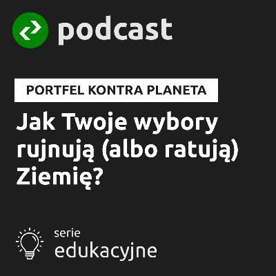 Portfel kontra planeta – jak Twoje wybory rujnują (albo ratują) Ziemię? Portfel kontra planeta – jak Twoje wybory rujnują (albo ratują) Ziemię?