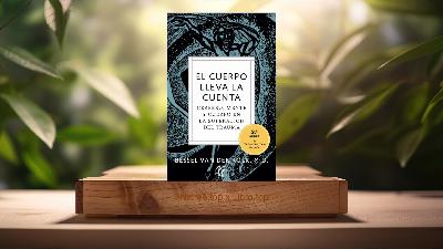 [Reseña] El cuerpo lleva la cuenta (Bessel van der Kolk M.D.) Resumida.