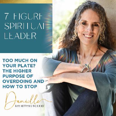 Too Much on Your Plate? The Higher Purpose Of Overdoing and How to Stop