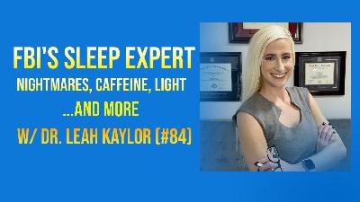 FBI's Sleep Expert on Nightmares, Caffeine, & Light w/ Dr. Leah Kaylor (#84)