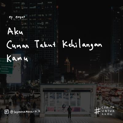 #CeritaUntukKamu - Aku cuman takut kehilangan kamu
