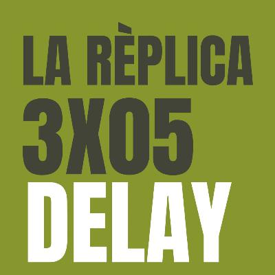 LA RÈPLICA 3x05: Delay