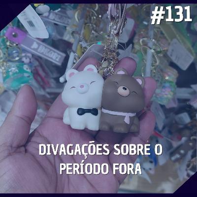 Comentando no QG #131 - Divagações Sobre o Período Fora