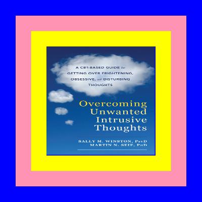 [EPUB] Overcoming Unwanted Intrusive Thoughts: A CBT-Based Guide to Getting Over Frightening, Obsessive, or Disturbing Thoughts Full PDF