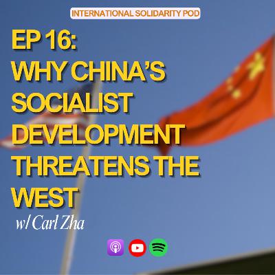 Why China's Socialist Development Threatens the West (w/ Carl Zha) Why China's Socialist Development Threatens the West (w/ Carl Zha)