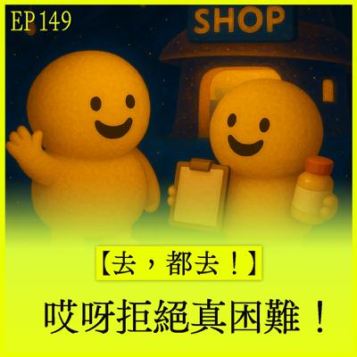 EP149｜【去，都去！】哎呀拒絕真困難！