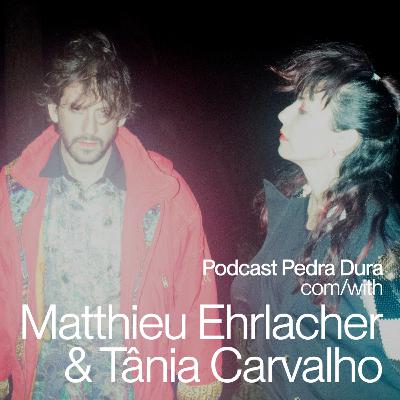 Pedra Dura com Matthieu Ehrlacher & Tânia Carvalho #T2E3