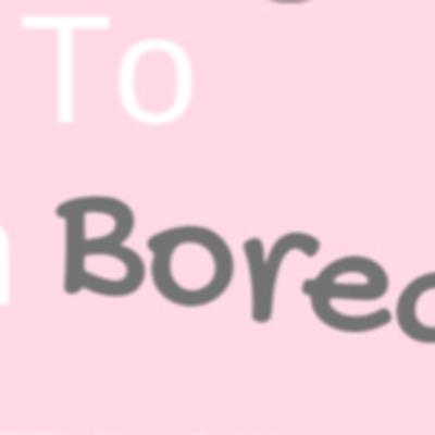 10 things to do when your bored