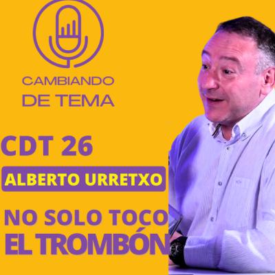 CDT 26 | Alberto Urretxo - No solo toco el trombón
