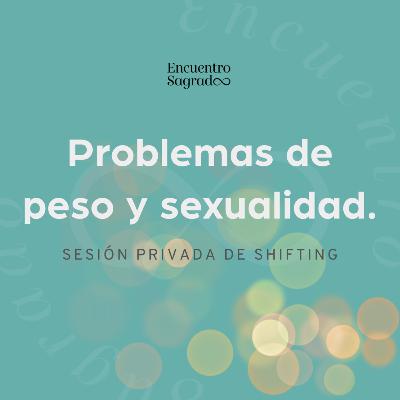 Problemas de peso y sexualidad. Sesión privada de shifting Problemas de peso y sexualidad. Sesión privada de shifting