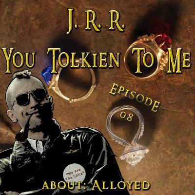 Ep. 08 - Alloyed