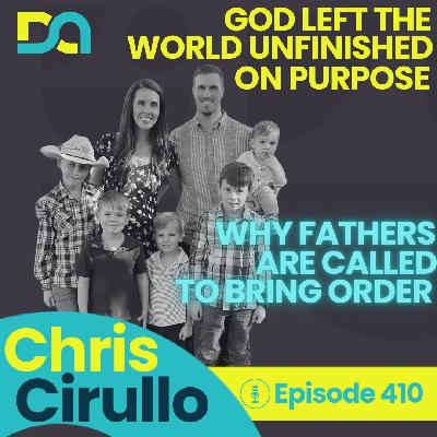 DA410 | Why Dads Are Called to Bring Order, Solving Family Friction Points, and Setting Impossible Goals – Part 1 (Chris Cirullo)