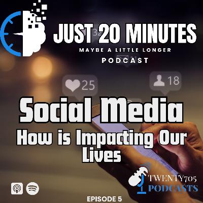 Just 20 Minutes - Ep5 Social Media, How is Impacting Our Lives