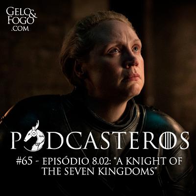 Podcasteros #65: A Knight of the Seven Kingdoms
