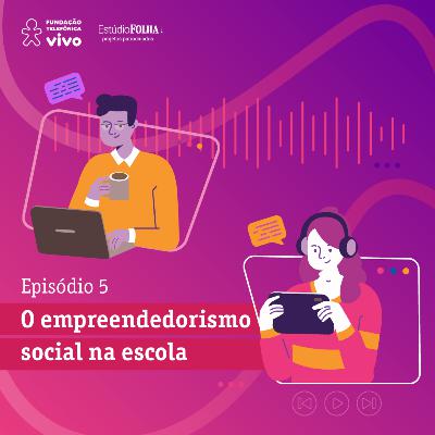 Educando para Transformar - Episódio 5: O empreendedorismo social na escola Educando para Transformar - Episódio 5: O empreendedorismo social na escola