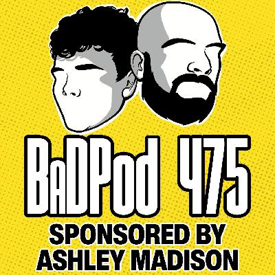 BaDPod 475 - Sponsored by Ashley Madison