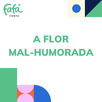 A FLOR MAL-HUMORADA | Fafá Conta