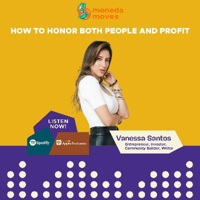 How to Honor Both People and Profit with Vanessa Santos, Entrepreneur, Investor, Community Builder, Writer
