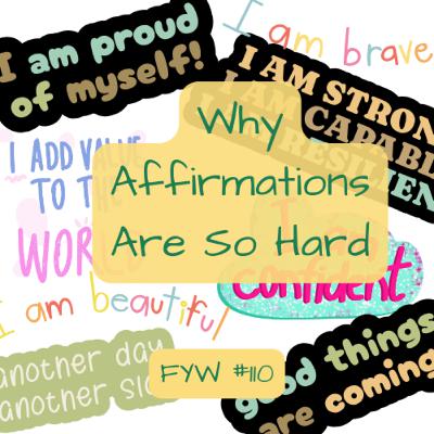 FYW #110: Why Affirmations Are So Hard FYW #110: Why Affirmations Are So Hard