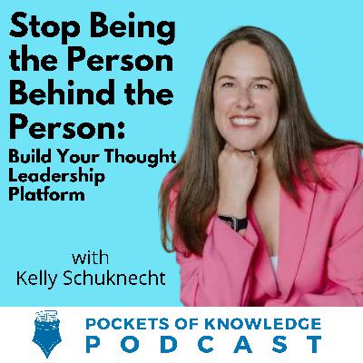 #177. Stop Being the Person Behind the Person: Build Your Thought Leadership Platform with Kelly Schuknecht