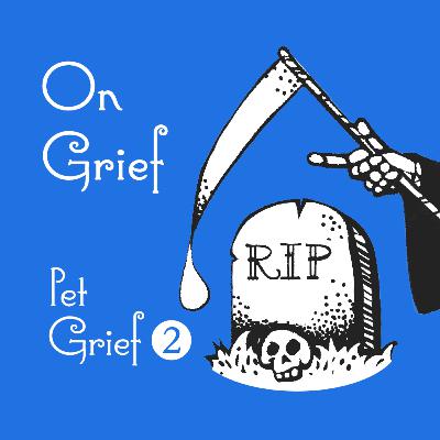 Episode 109: Pet Grief Part Two Episode 109: Pet Grief Part Two