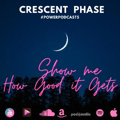 Episode 6: Crescent Phase: Show Me How Good It Gets