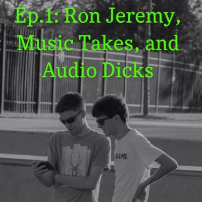 Ep 1: Ron Jeremy, Music Takes, and Audio Dicks