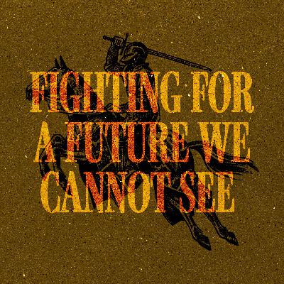 Fighting For A Future We Cannot See