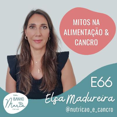 E66: Mitos na Alimentação e Cancro, com Elsa Madureira E66: Mitos na Alimentação e Cancro, com Elsa Madureira