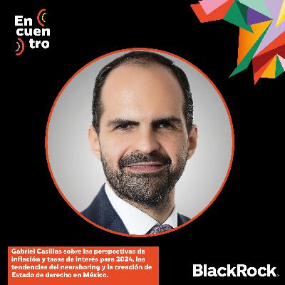 S4E13: Gabriel Casillas sobre las perspectivas de inflación y tasas de interés para 2024, las tendencias del nearshoring y la creación de Estado de derecho en México