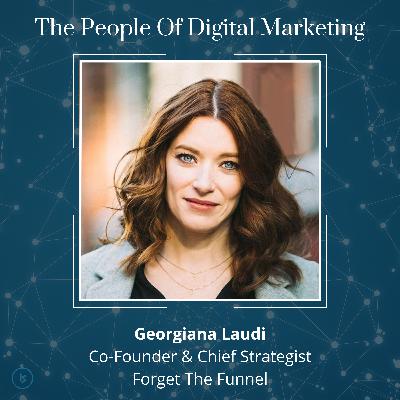 It’s Time To Ditch That Old Marketing Funnel with Georgiana Laudi - Episode #169