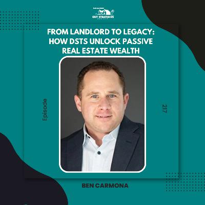 EP 217: From Landlord to Legacy: How DSTs Unlock Passive Real Estate Wealth with Ben Carmona