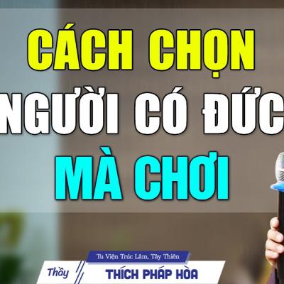 Cách chọn NGƯỜI CÓ ĐỨC mà kết giao - Thầy Thích Pháp Hòa