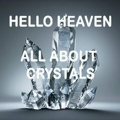 Hello Heaven - All About Crystals and Crystal Energy Hello Heaven - All About Crystals and Crystal Energy