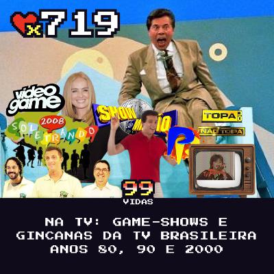 99Vidas 719 - Na TV: Game-Shows e Gincanas da Televisão Brasileira Anos 80, 90 e 2000 99Vidas 719 - Na TV: Game-Shows e Gincanas da Televisão Brasileira Anos 80, 90 e 2000